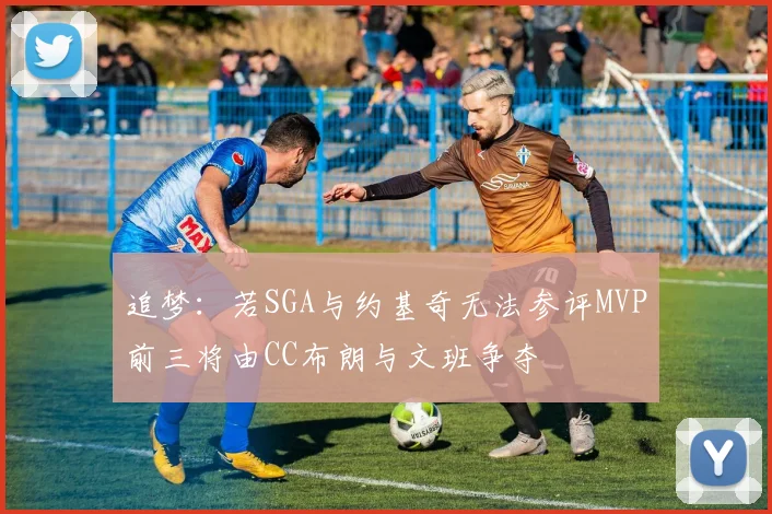 追梦：若SGA与约基奇无法参评MVP前三将由CC布朗与文班争夺