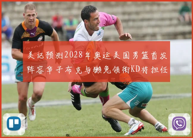 美记预测2028年奥运美国男篮首发阵容华子布克与獭兔领衔KD将担任替补