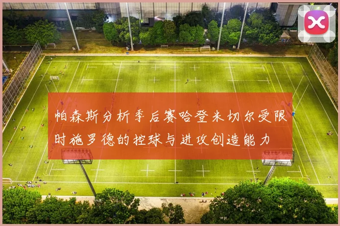 帕森斯分析季后赛哈登米切尔受限时施罗德的控球与进攻创造能力